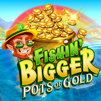 Fishin' Bigger Pots of Gold